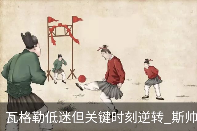 瓦格勒低迷但关键时刻逆转 斯帅称赞其信心不减
